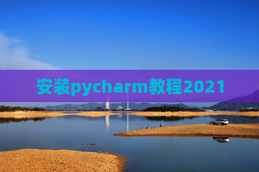 安装pycharm教程2021